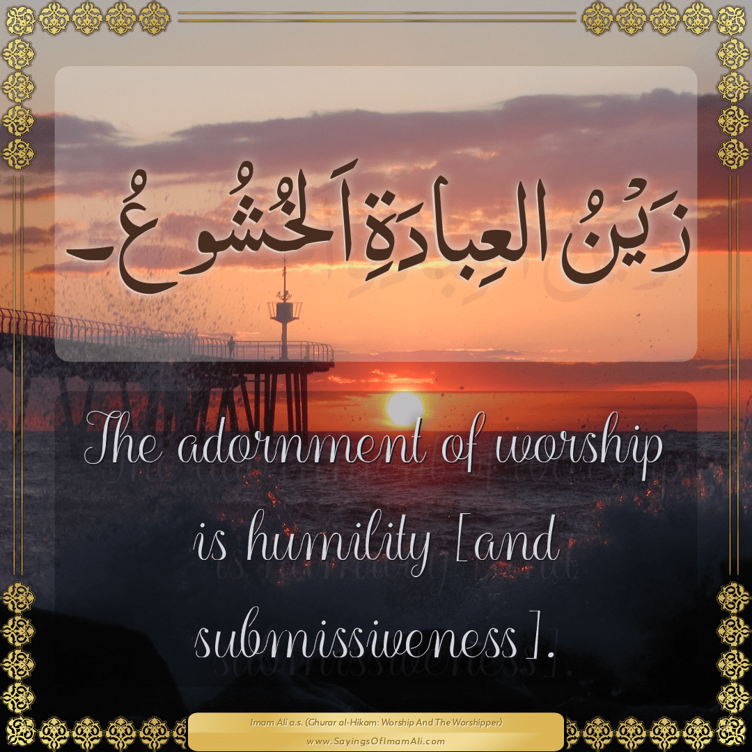 The adornment of worship is humility [and submissiveness].